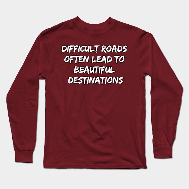 Difficult Roads Often Lead to Beautiful Destinations Long Sleeve T-Shirt by EliteElements